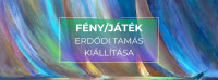MEGNYITÓ | FÉNY/Játék | Erdődi Tamás kiállítása a Kiss Kunszt Galériában